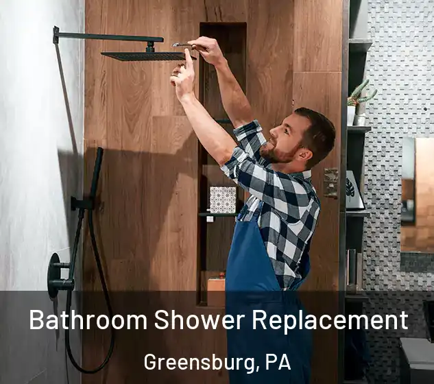  Bathroom Shower Replacement Greensburg, PA