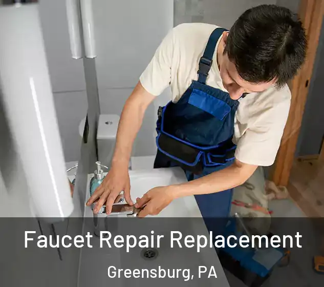  Faucet Repair Replacement Greensburg, PA