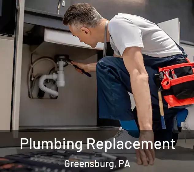  Plumbing Replacement Greensburg, PA