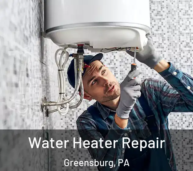  Water Heater Repair Greensburg, PA